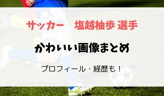 塩越柚歩の可愛い画像 高校や身長 血液型などプロフィール 経歴は フレフレ毎日